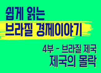 쉽게 읽는 브라질 경제 이야기: 브라질 제국 – 1808년에서 1888년까지 (4부)