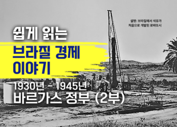 쉽게 읽는 브라질 경제 이야기: 바르가스 정부 1930-1945 (2부)