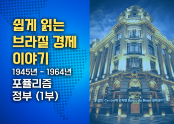 쉽게 읽는 브라질 경제 이야기: República Populista (포퓰리즘 정부) 1945-1964 (1부)